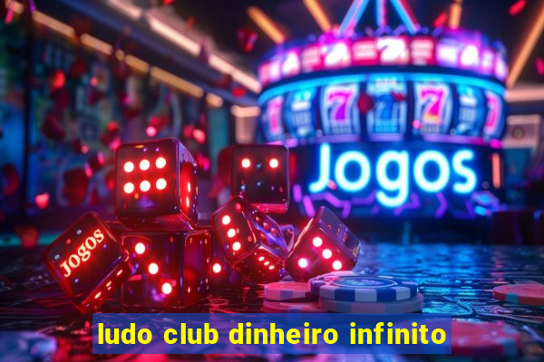 ludo club dinheiro infinito